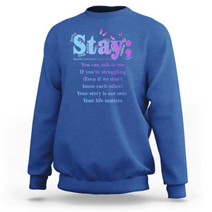 Suicide Prevention Awareness Sweatshirt Stay You Can Talk To Me Your Story Is Not Over Your Life Matters Semicolon TS11 Royal Blue Print Your Wear