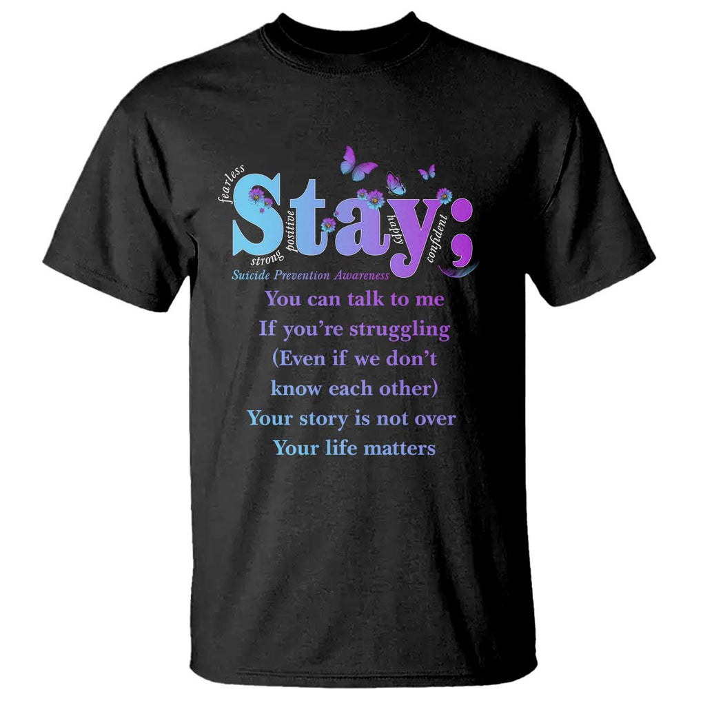 Suicide Prevention Awareness T Shirt - Stay You Can Talk To Me Your Story Is Not Over Your Life Matters Semicolon TS11 Black Print Your Wear