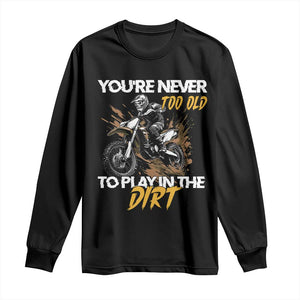 Dirt Bike Long Sleeve Shirt You're Never Too Old To Play In The Dirt Skeleton TS11 Black Print Your Wear