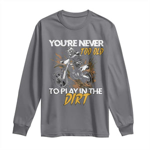 Dirt Bike Long Sleeve Shirt You're Never Too Old To Play In The Dirt Skeleton TS11 Charcoal Print Your Wear