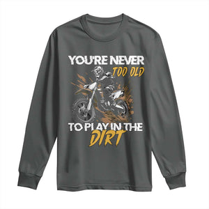 Dirt Bike Long Sleeve Shirt You're Never Too Old To Play In The Dirt Skeleton TS11 Dark Heather Print Your Wear