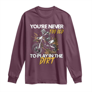 Dirt Bike Long Sleeve Shirt You're Never Too Old To Play In The Dirt Skeleton TS11 Maroon Print Your Wear