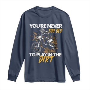 Dirt Bike Long Sleeve Shirt You're Never Too Old To Play In The Dirt Skeleton TS11 Navy Print Your Wear