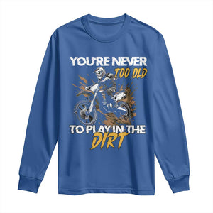 Dirt Bike Long Sleeve Shirt You're Never Too Old To Play In The Dirt Skeleton TS11 Royal Blue Print Your Wear