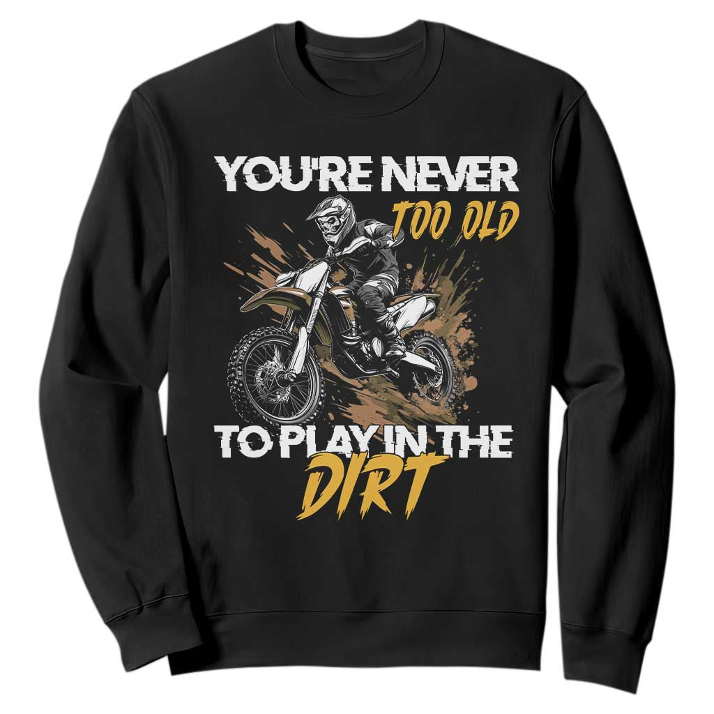 Dirt Bike Sweatshirt You're Never Too Old To Play In The Dirt Skeleton TS11 Black Print Your Wear