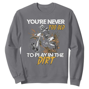 Dirt Bike Sweatshirt You're Never Too Old To Play In The Dirt Skeleton TS11 Charcoal Print Your Wear