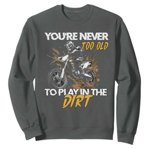 Dirt Bike Sweatshirt You're Never Too Old To Play In The Dirt Skeleton TS11 Dark Heather Print Your Wear