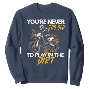 Dirt Bike Sweatshirt You're Never Too Old To Play In The Dirt Skeleton TS11 Navy Print Your Wear