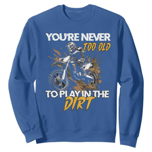 Dirt Bike Sweatshirt You're Never Too Old To Play In The Dirt Skeleton TS11 Royal Blue Print Your Wear