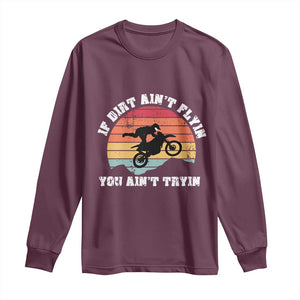 Dirt Bike Long Sleeve Shirt If Dirt Ain't Flyin You Ain't Tryin Vintage Rider TS11 Maroon Print Your Wear