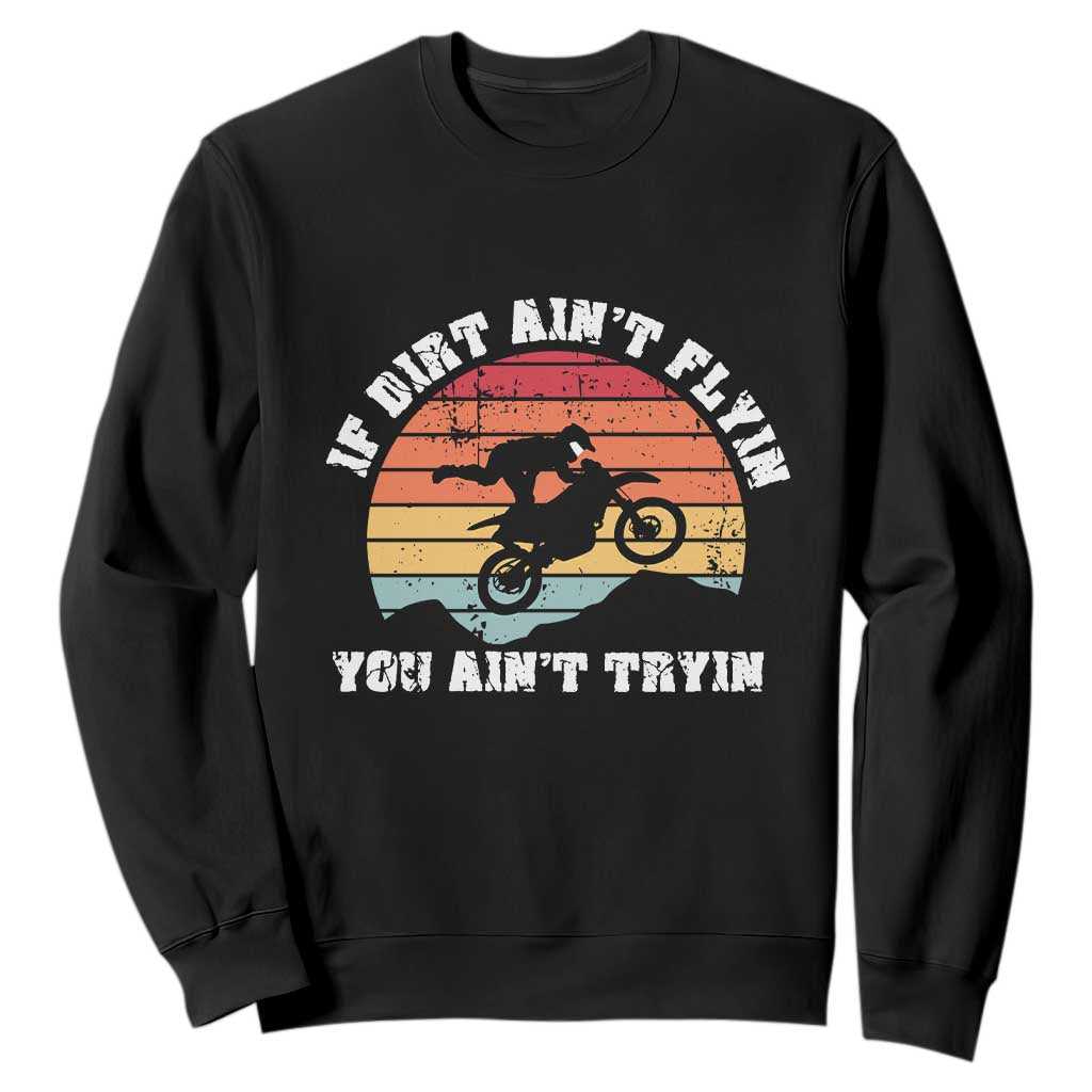 Dirt Bike Sweatshirt If Dirt Ain't Flyin You Ain't Tryin Vintage Rider TS11 Black Print Your Wear