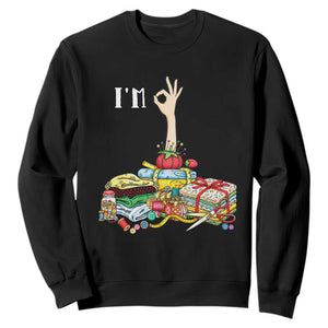 I Am Ok Funny Sewing Quilting Fabric Crafting Humor Sweatshirt