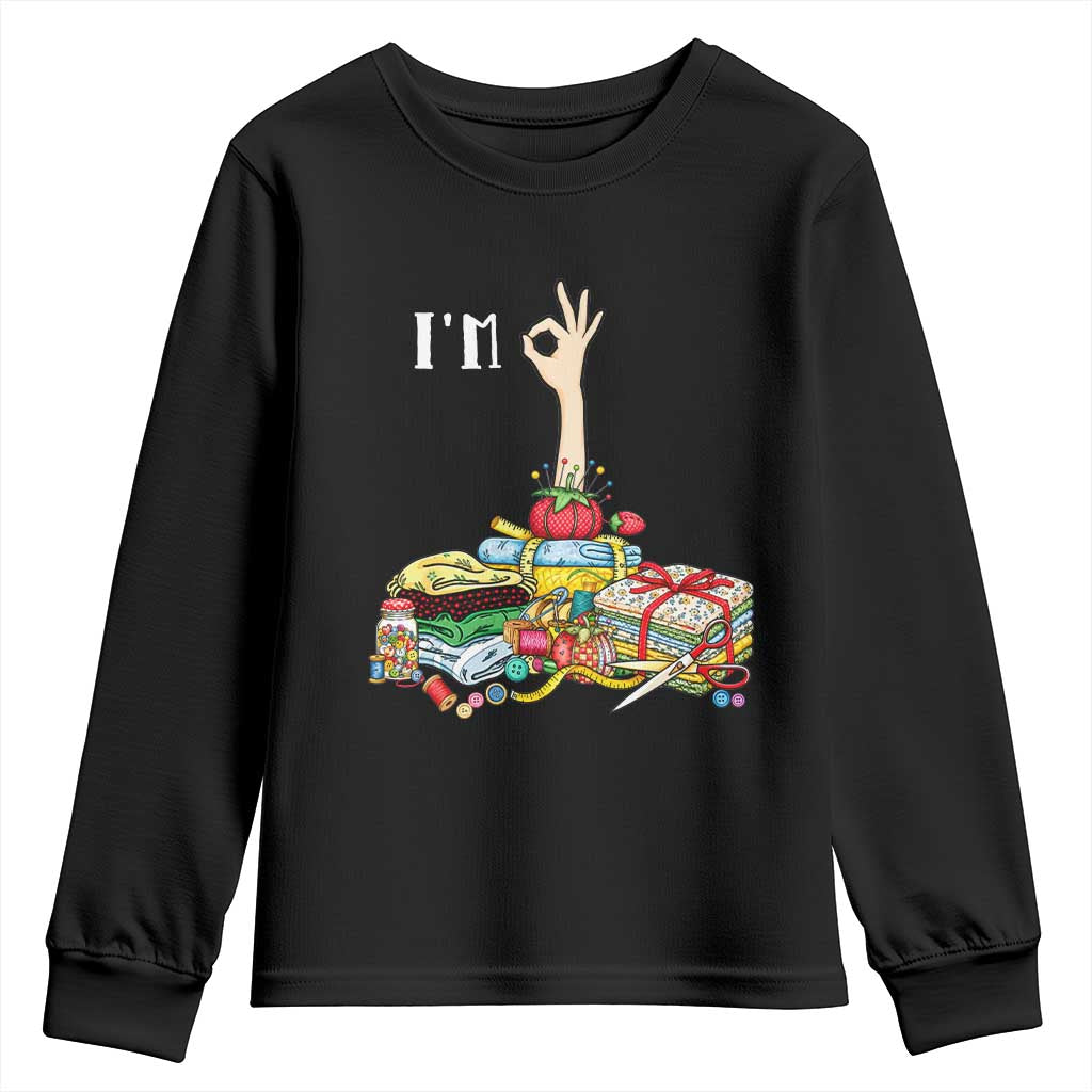 I Am Ok Funny Sewing Quilting Fabric Crafting Humor Youth Sweatshirt