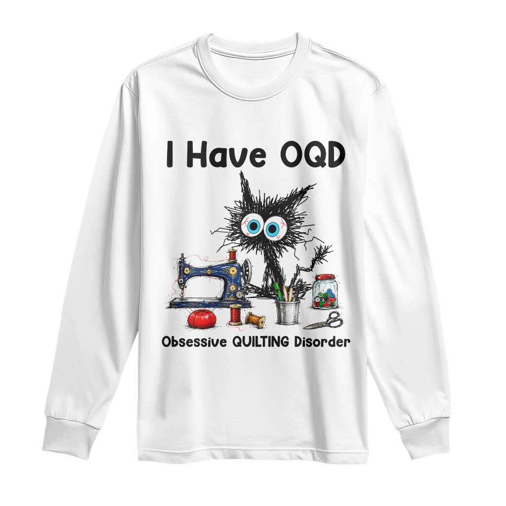 Funny Sewing Quilting Cat Long Sleeve Shirt I Have OQD Obsessive Quilting Disorder