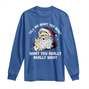 Funny Christmas Santa Long Sleeve Shirt Tell Me What You Want What You Really Really Want TS11 Royal Blue Print Your Wear