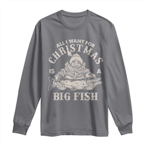 Funny Christmas Fishing Long Sleeve Shirt All I Want For Christmas Is A Big Fish Santa TS11 Charcoal Print Your Wear