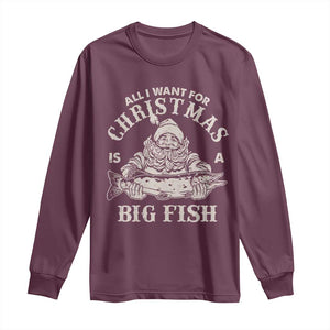 Funny Christmas Fishing Long Sleeve Shirt All I Want For Christmas Is A Big Fish Santa TS11 Maroon Print Your Wear