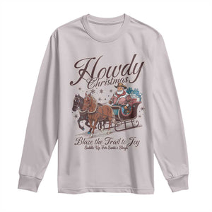 Western Christmas Long Sleeve Shirt Howdy Christmas Blaze The Trail To Joy Cowboy Santa TS11 Ice Gray Print Your Wear