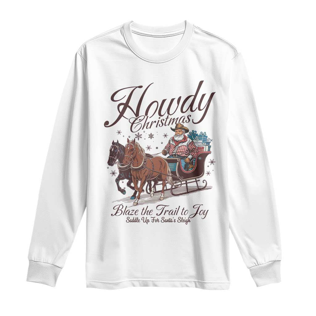 Western Christmas Long Sleeve Shirt Howdy Christmas Blaze The Trail To Joy Cowboy Santa TS11 White Print Your Wear