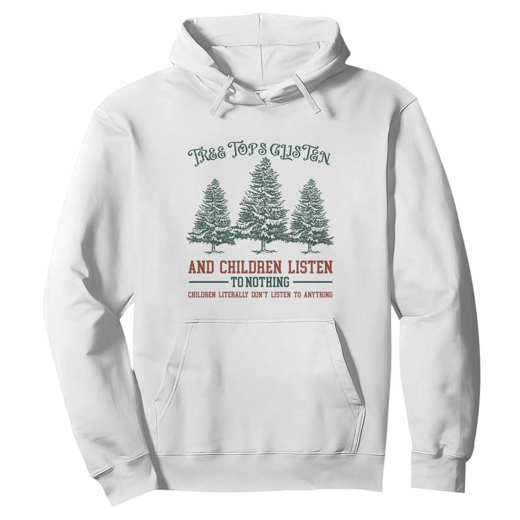 Tree Tops Glisten And Children Listen To Nothing Children Literally Don't Listen to Anything Hoodie TS11 White Print Your Wear