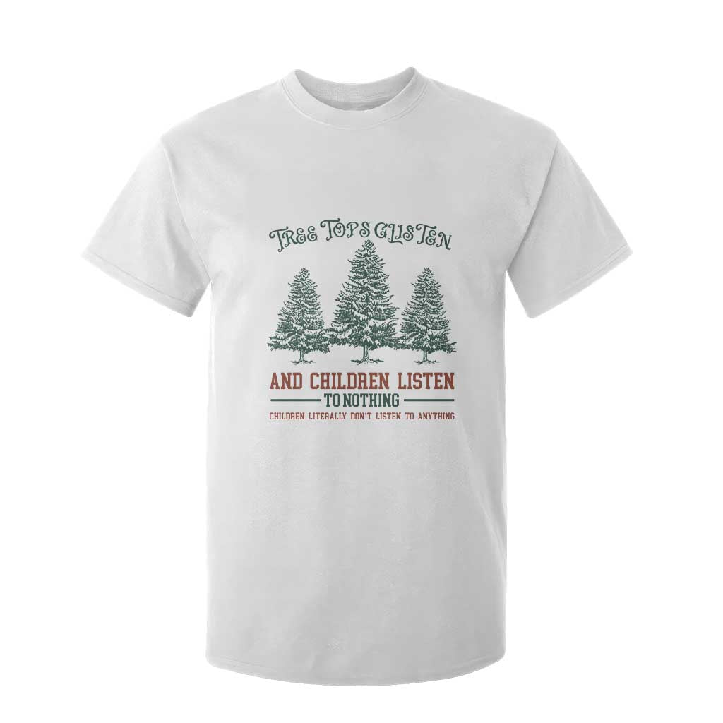 Tree Tops Glisten And Children Listen To Nothing Children Literally Don't Listen to Anything T Shirt For Kid TS11 White Print Your Wear