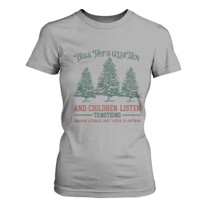 Tree Tops Glisten And Children Listen To Nothing Children Literally Don't Listen to Anything T Shirt For Women TS11 Sport Gray Print Your Wear