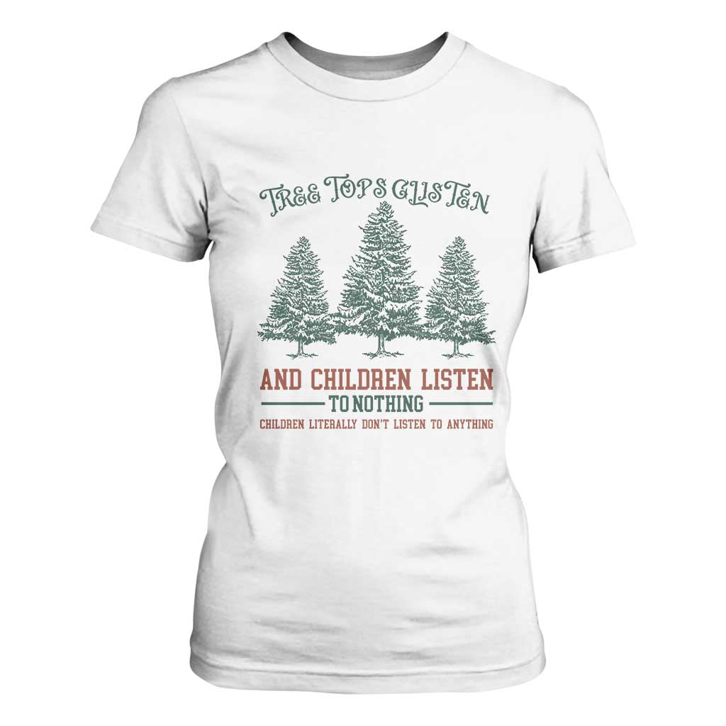 Tree Tops Glisten And Children Listen To Nothing Children Literally Don't Listen to Anything T Shirt For Women TS11 White Print Your Wear