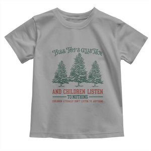 Tree Tops Glisten And Children Listen To Nothing Children Literally Don't Listen to Anything Toddler T Shirt TS11 Sport Gray Print Your Wear