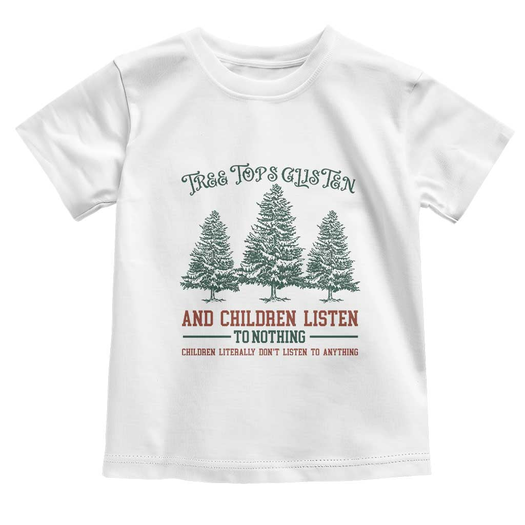 Tree Tops Glisten And Children Listen To Nothing Children Literally Don't Listen to Anything Toddler T Shirt TS11 White Print Your Wear