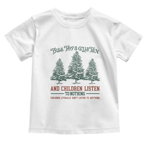 Tree Tops Glisten And Children Listen To Nothing Children Literally Don't Listen to Anything Toddler T Shirt TS11 White Print Your Wear