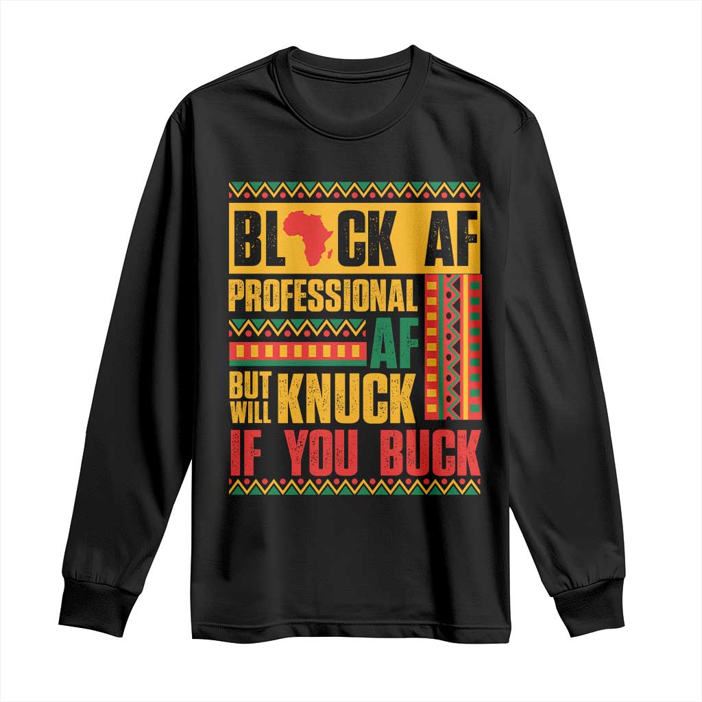 Funny Black AF Professional AF But Will Knuck If You Buck Long Sleeve Shirt Proud African American TS11 Black Print Your Wear