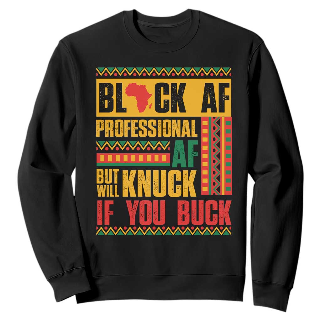 Funny Black AF Professional AF But Will Knuck If You Buck Sweatshirt Proud African American TS11 Black Print Your Wear