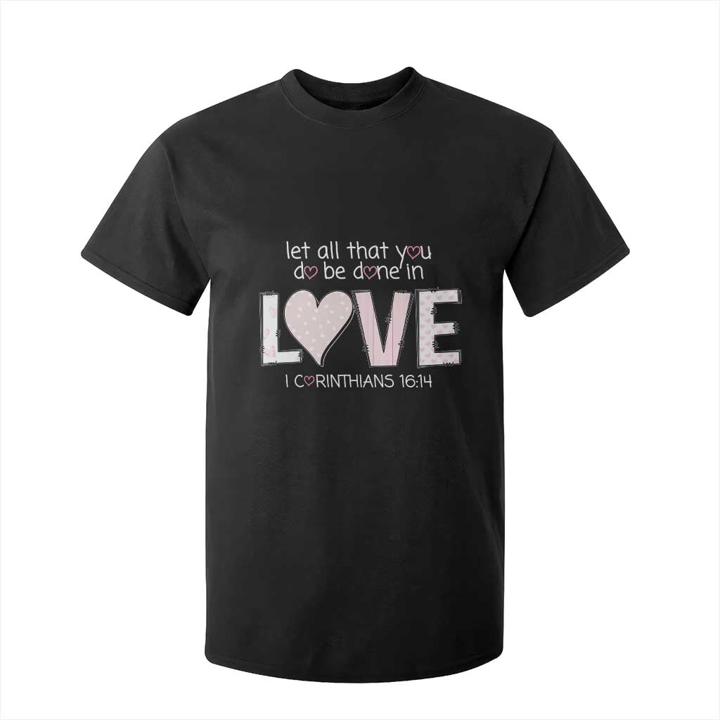 Let All That You Do Be Done In Love T Shirt For Kid Christian Religious God Bible Verses Valentine's Day Pink Heart TS11 Black Print Your Wear