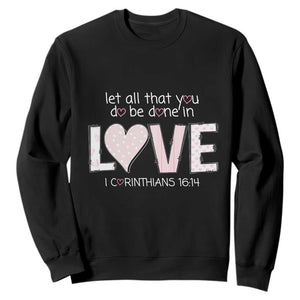 Let All That You Do Be Done In Love Sweatshirt Christian Religious God Bible Verses Valentine's Day Pink Heart TS11 Black Print Your Wear