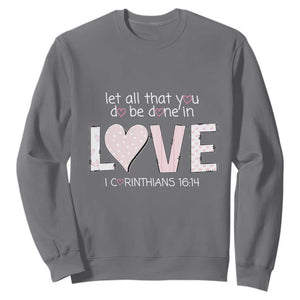 Let All That You Do Be Done In Love Sweatshirt Christian Religious God Bible Verses Valentine's Day Pink Heart TS11 Charcoal Print Your Wear