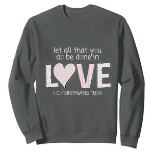 Let All That You Do Be Done In Love Sweatshirt Christian Religious God Bible Verses Valentine's Day Pink Heart TS11 Dark Heather Print Your Wear