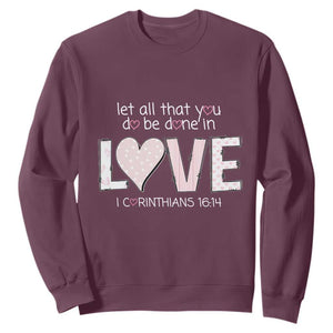 Let All That You Do Be Done In Love Sweatshirt Christian Religious God Bible Verses Valentine's Day Pink Heart TS11 Maroon Print Your Wear