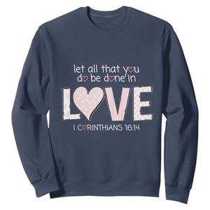 Let All That You Do Be Done In Love Sweatshirt Christian Religious God Bible Verses Valentine's Day Pink Heart TS11 Navy Print Your Wear