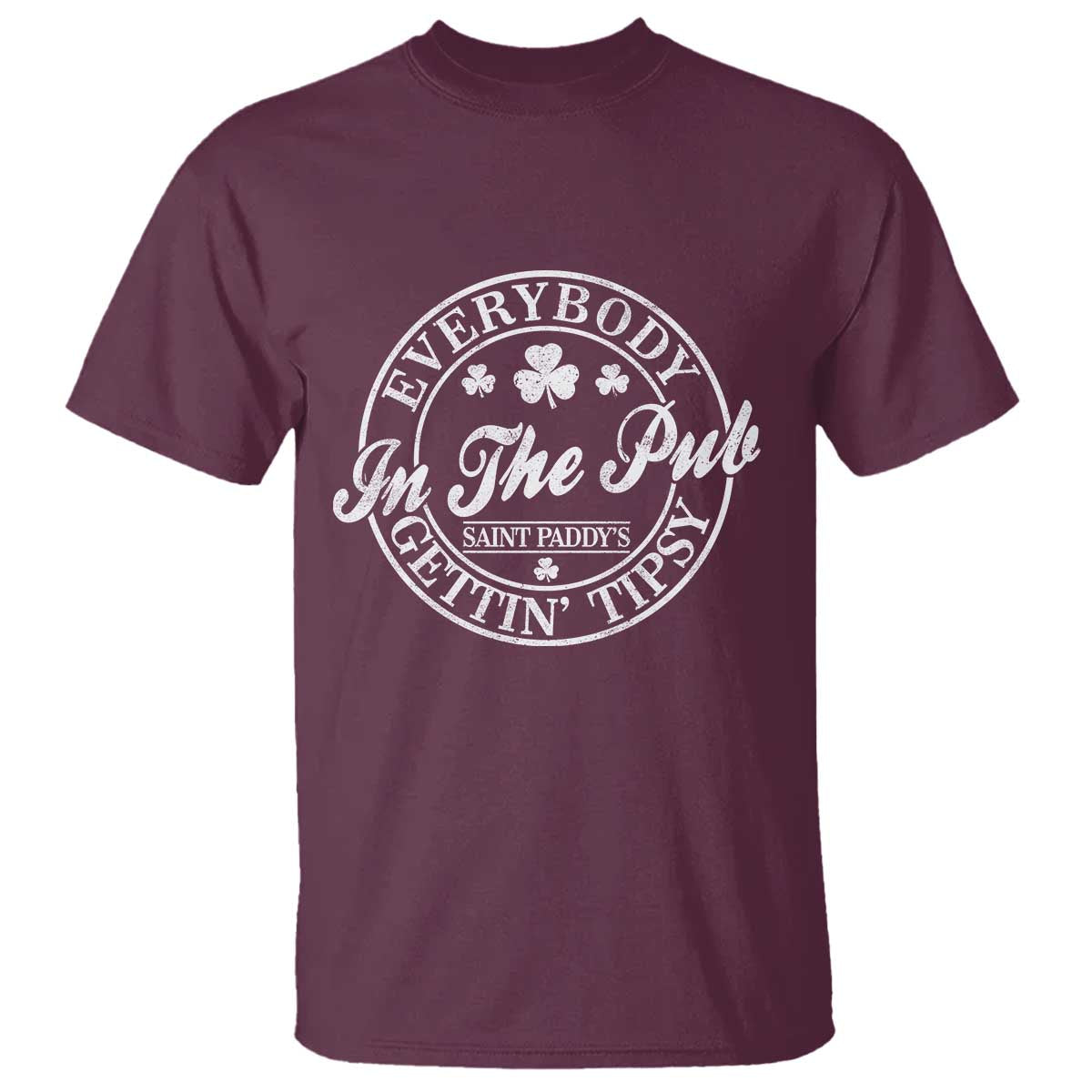 Everybody In The Pub Gettin Tipsy T Shirt Funny St Patricks Day Beer Drinking TS11 Maroon Print Your Wear