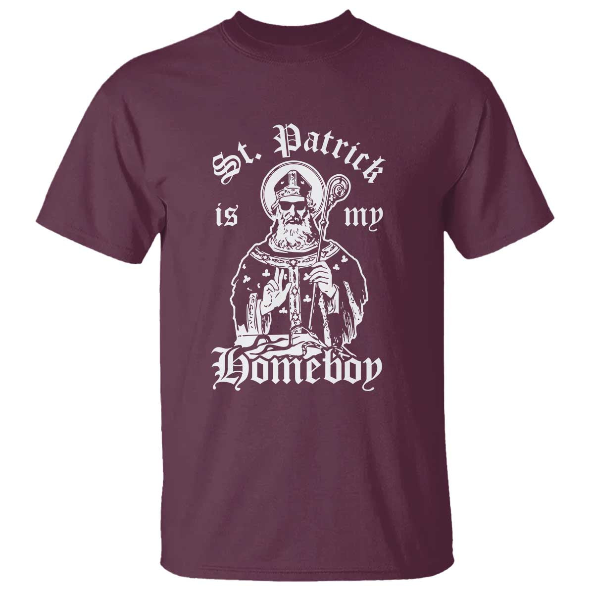Saint Patrick Is My Homeboy T Shirt - Funny St Patricks Day TS11 Maroon Print Your Wear