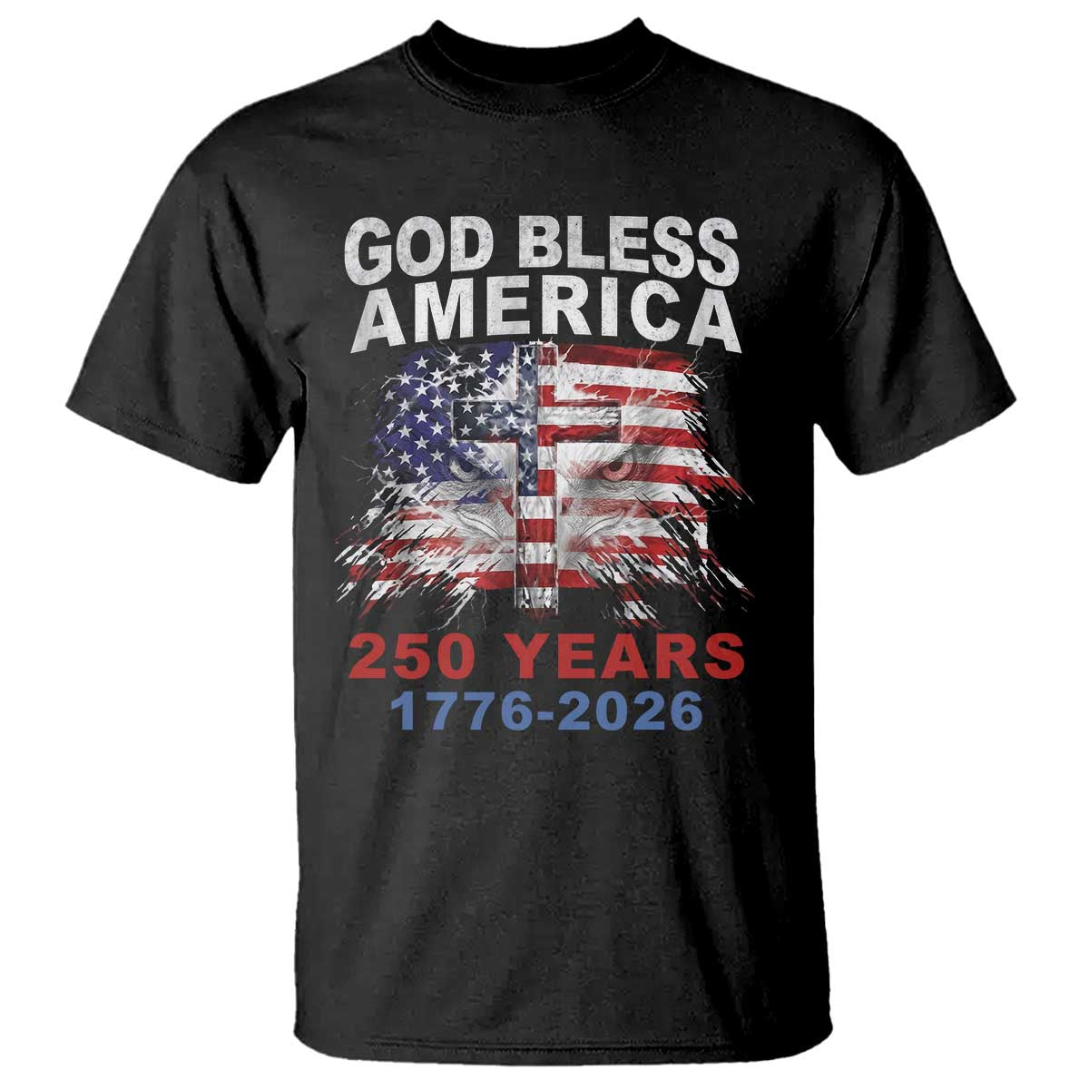 God Bless America 250 Years 1776 2026 T Shirt Christian Cross Eagle American Flag TS11 Black Print Your Wear