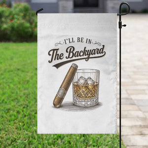 I Will Be In The Backyard Funny Bourbon Cigar Lover Garden Flag TS11 Print Your Wear