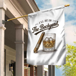 I Will Be In The Backyard Funny Bourbon Cigar Lover Garden Flag TS11 Print Your Wear