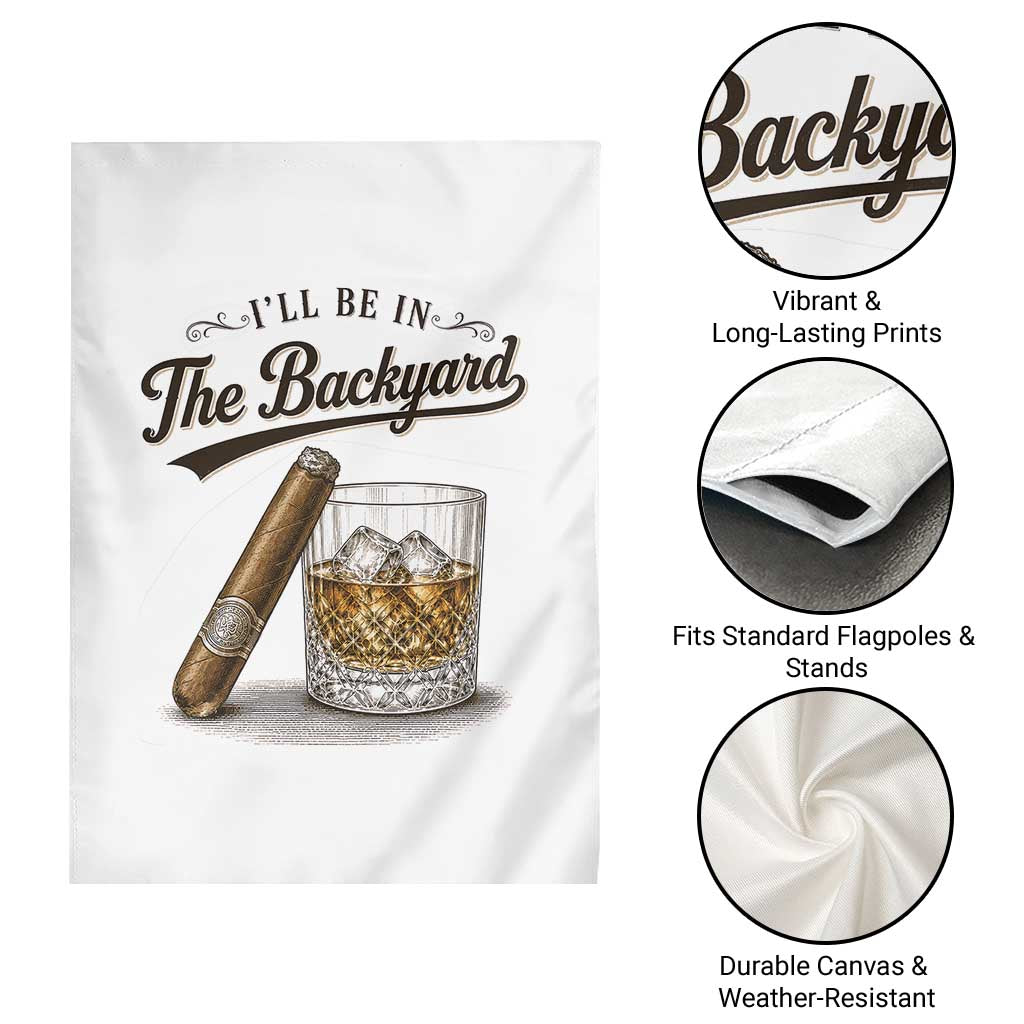 I Will Be In The Backyard Funny Bourbon Cigar Lover Garden Flag TS11 Print Your Wear