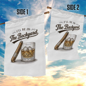 I Will Be In The Backyard Funny Bourbon Cigar Lover Garden Flag TS11 Print Your Wear