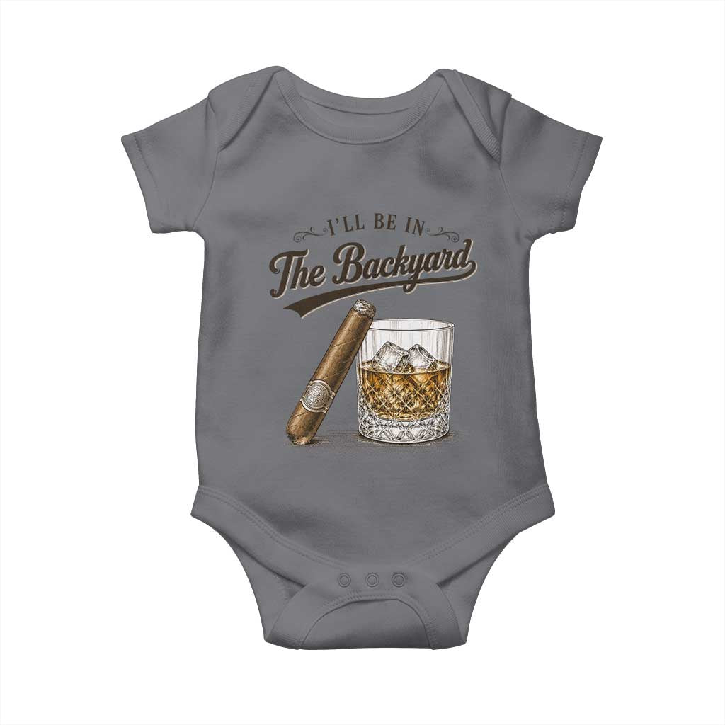 I Will Be In The Backyard Funny Bourbon Cigar Lover Baby Onesie TS11 Charcoal Print Your Wear