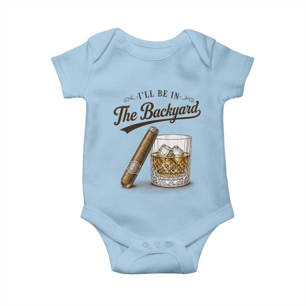 I Will Be In The Backyard Funny Bourbon Cigar Lover Baby Onesie TS11 Light Blue Print Your Wear