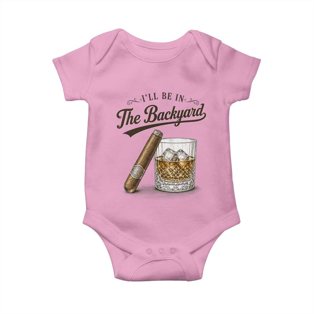 I Will Be In The Backyard Funny Bourbon Cigar Lover Baby Onesie TS11 Light Pink Print Your Wear
