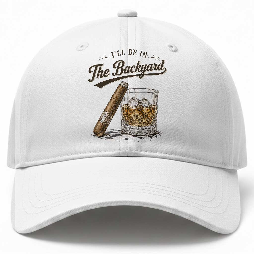 I Will Be In The Backyard Funny Bourbon Cigar Lover Baseball Cap TS11 Print Your Wear