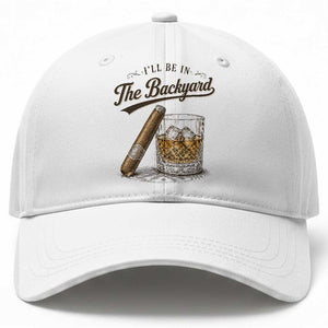 I Will Be In The Backyard Funny Bourbon Cigar Lover Baseball Cap TS11 Print Your Wear
